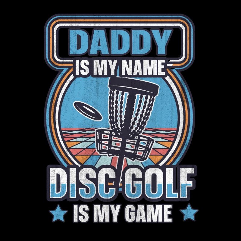 Daddy Is My Name Disc Golf Is My Game for Dad
