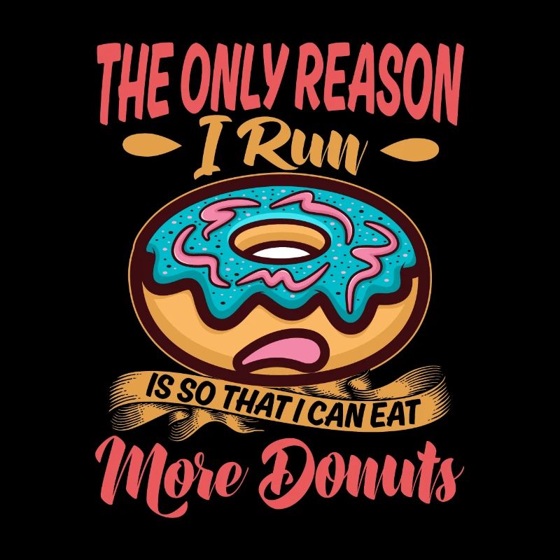 The Only Reason I Run Is So That I Can Eat More Do