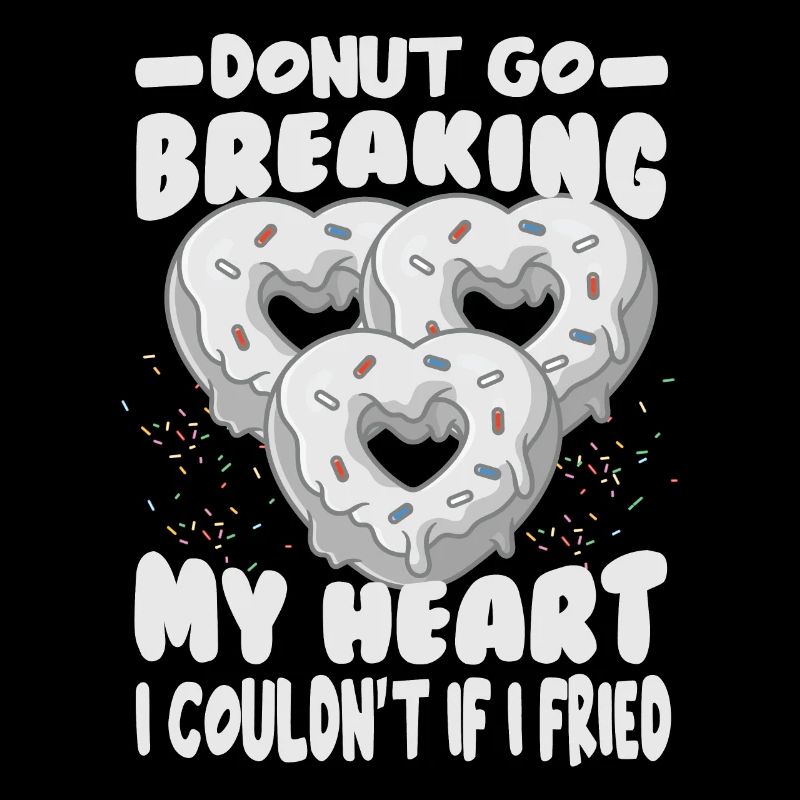 Donut Go Breaking My Heart I Couldn’t If I Fried -