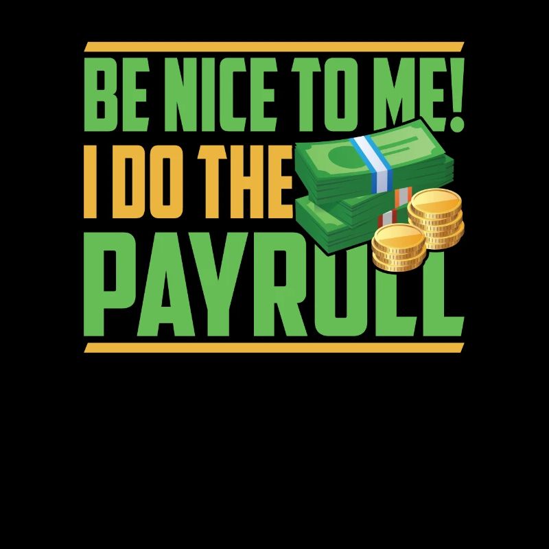 Be kind to me! I do the payroll