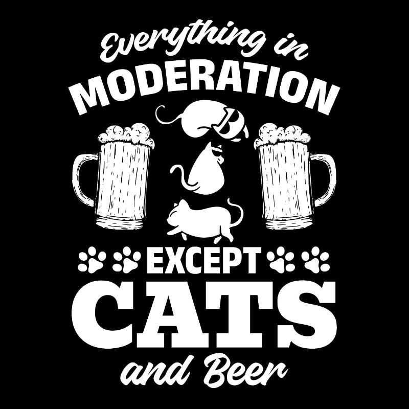 Everything in moderation, except cats and beer