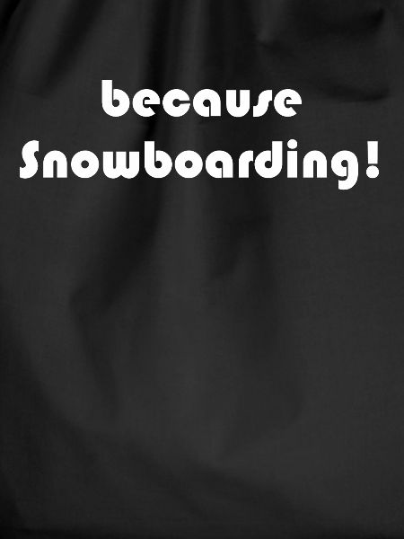 Snowboard - because Snowboarding