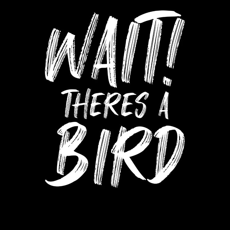 Wait There's A Bird Funny Bird Watching Birding