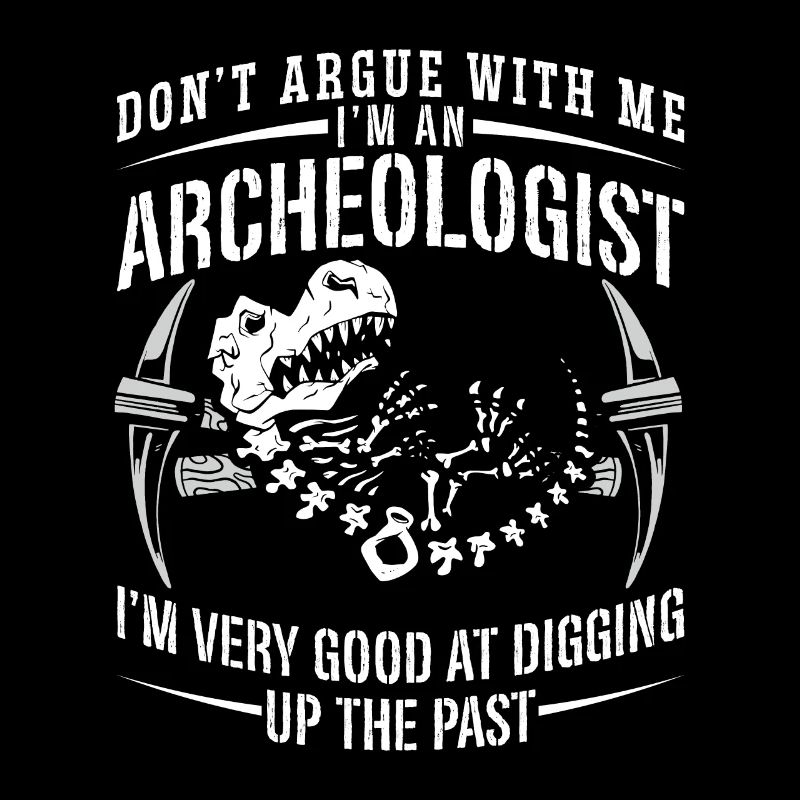Archaeology Don't Argue With Ancient Archaeologist