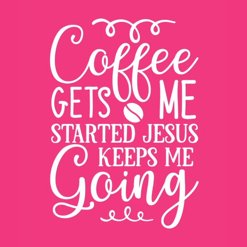 Coffee Gets Me Started Jesus Keeps Me Going