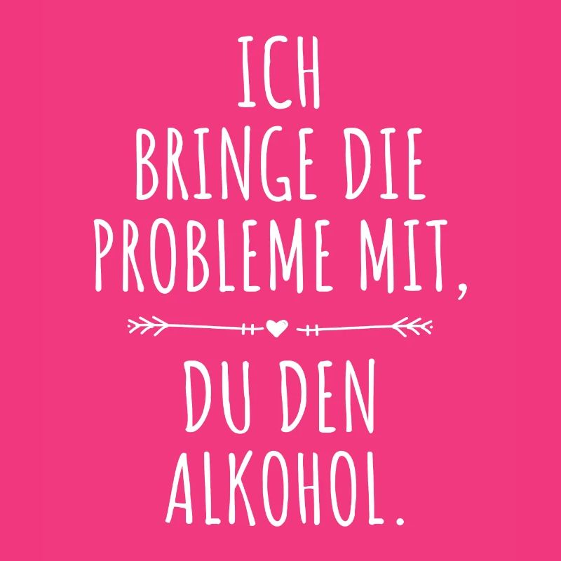 Ich Bringe Probleme Mit Du Den Alkohol Mädelsabend