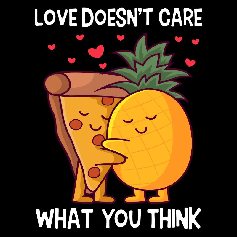 Love Doesn't Care What You Think Pizza Hawaii