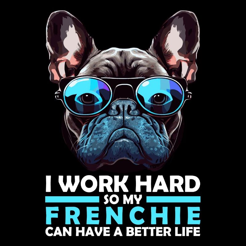 I Work Hard So My Frenchie Can Have A Better Life