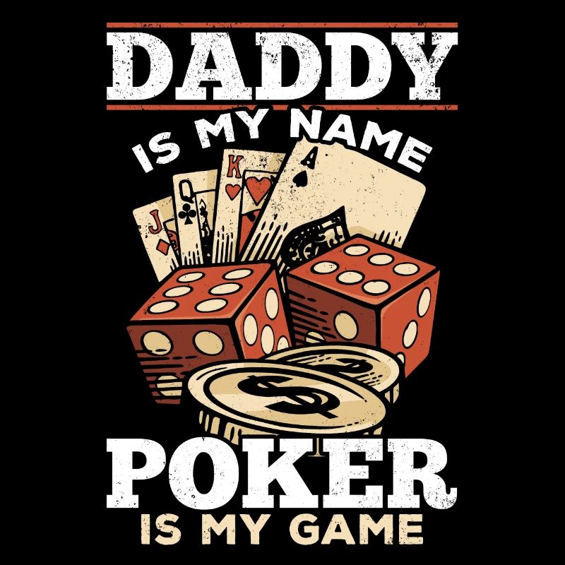 Poker Player Daddy Is My Name Poker Is My Game