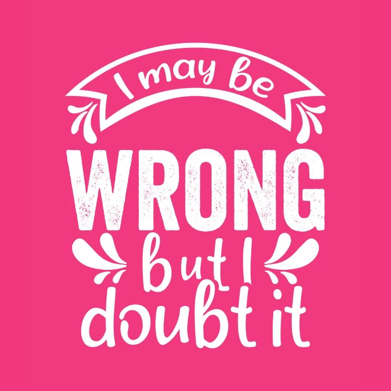 I May Be Wrong But I Doubt It - Lustiger Spruch