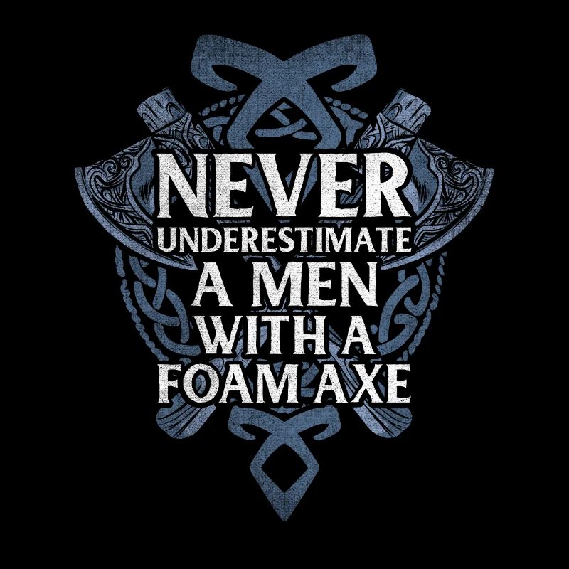 Never Underestimate A Men With A Foam Axe