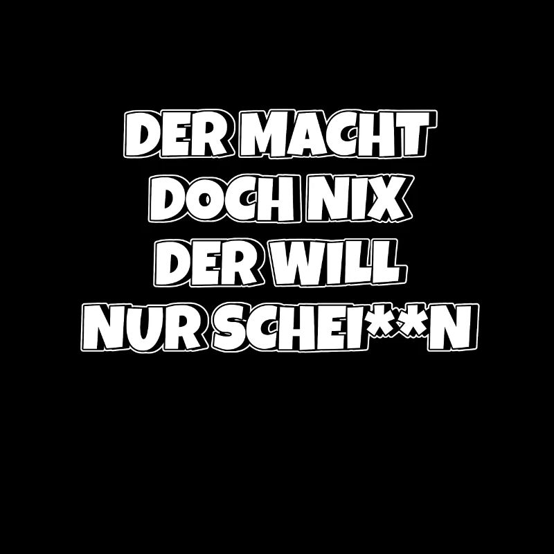 Der macht doch nix der will nur schei**n