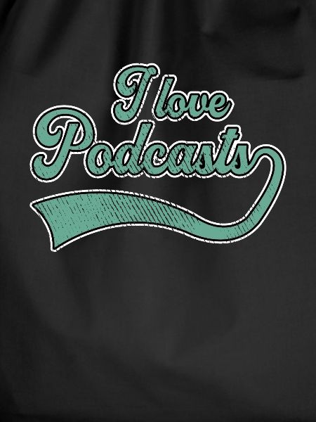 I love podcasts