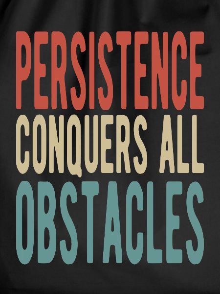 Persistence conquers all obstacles