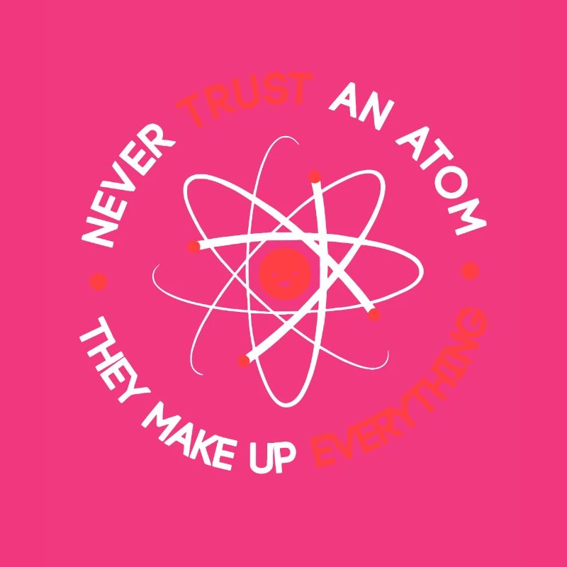 Funny Never Trust an Atom They Make up Everything