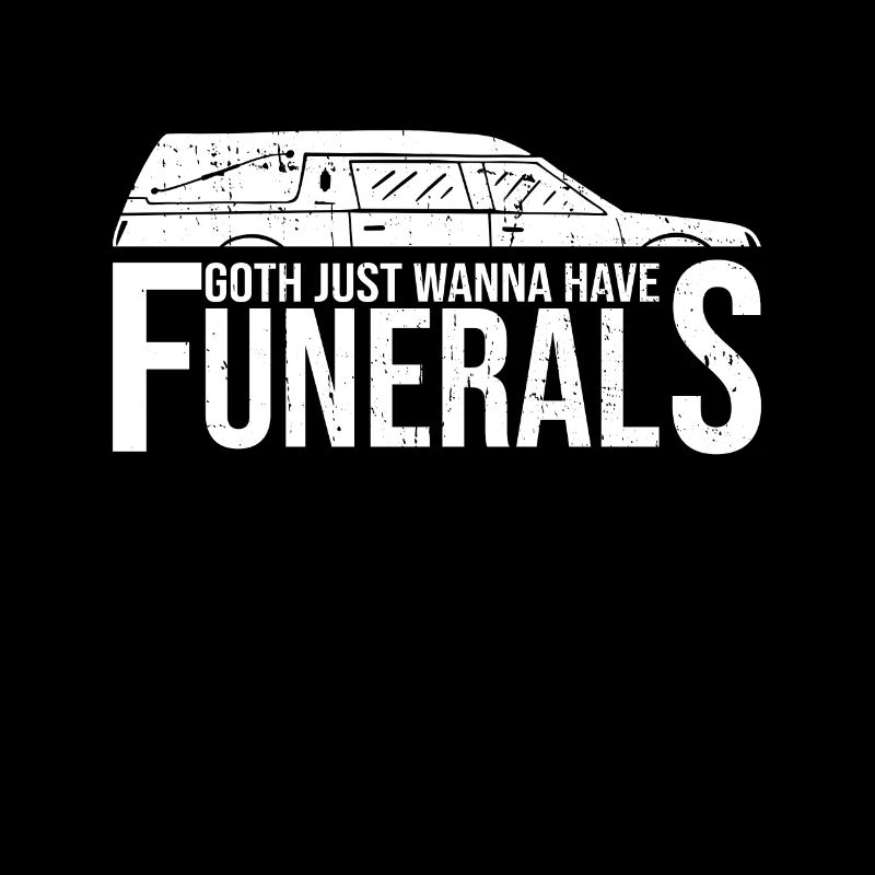 Goth Just Wanna Have Funerals - Goth Gothic