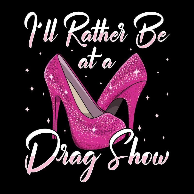 LGBTQ I'd Rather Be At A Drag Show Drag Queen
