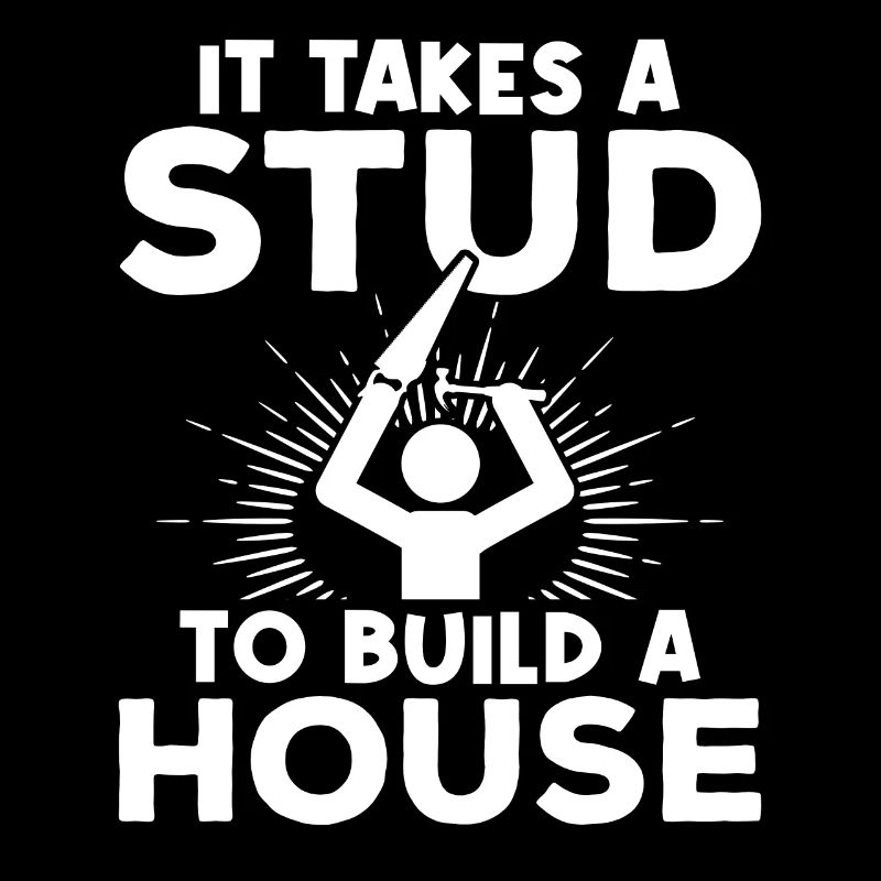 It Takes A Stud To Build A House - Woodworker Carp