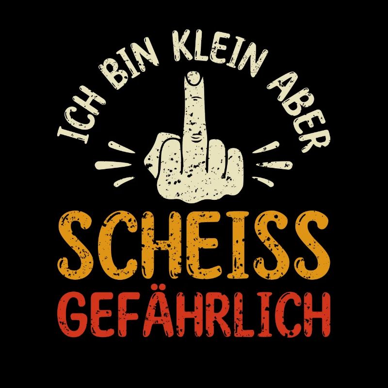 Ich bin klein aber scheiß gefährlich -