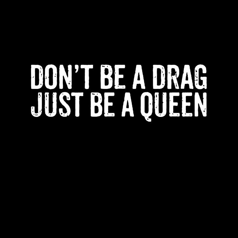 Don't Be A Drag Just Be A Queen