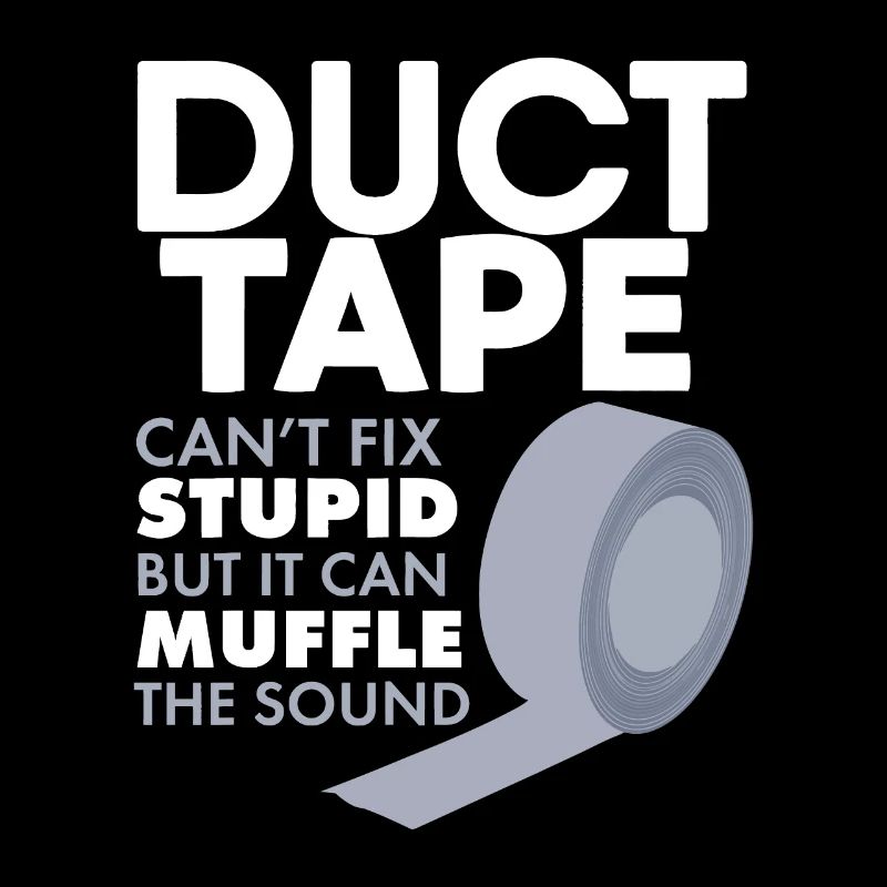Duct Tape Cant Fix Stupid mais peut étouffer le son