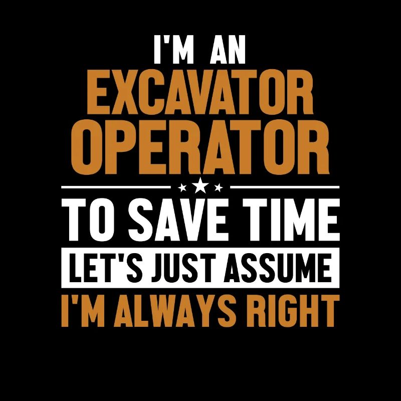 Excavator Operator Let's Assume I'm Right