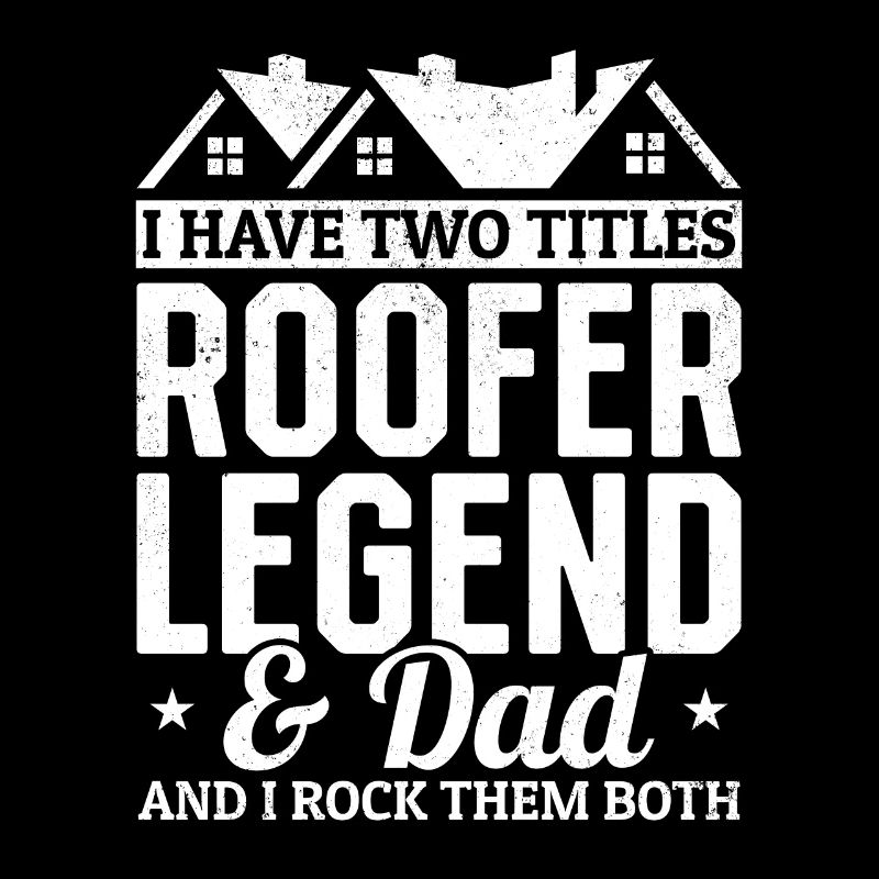 I Have Two Titles Roofer Legend & Dad - Roofer Dad
