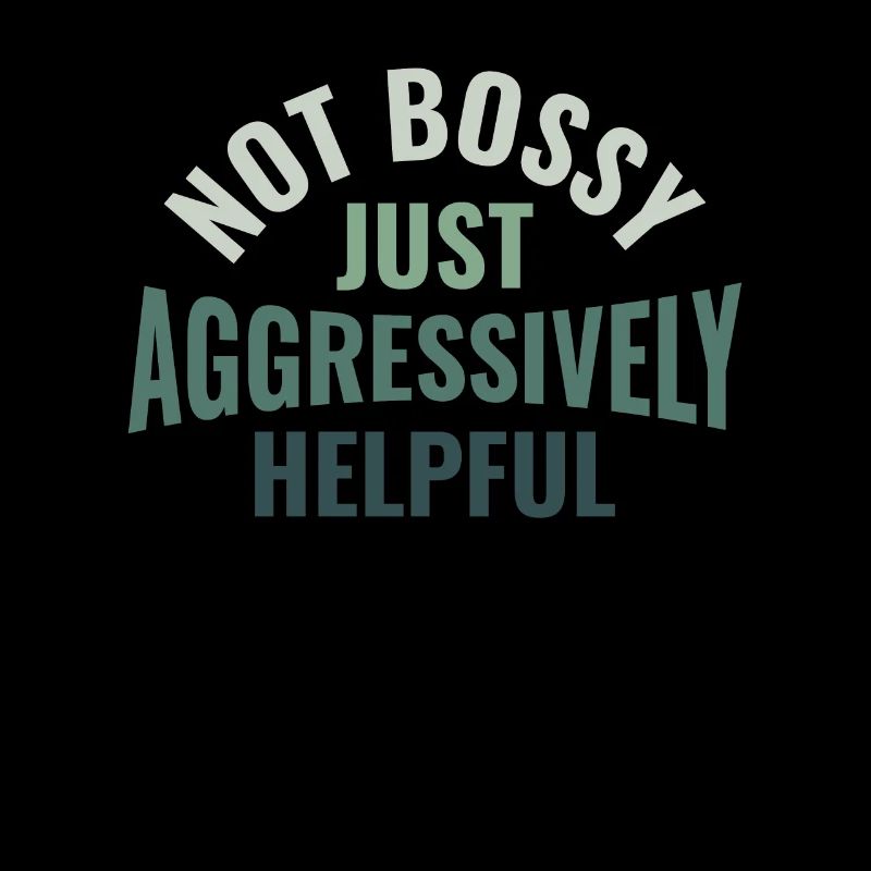 Not Bossy Just Aggressively Helpful - HR