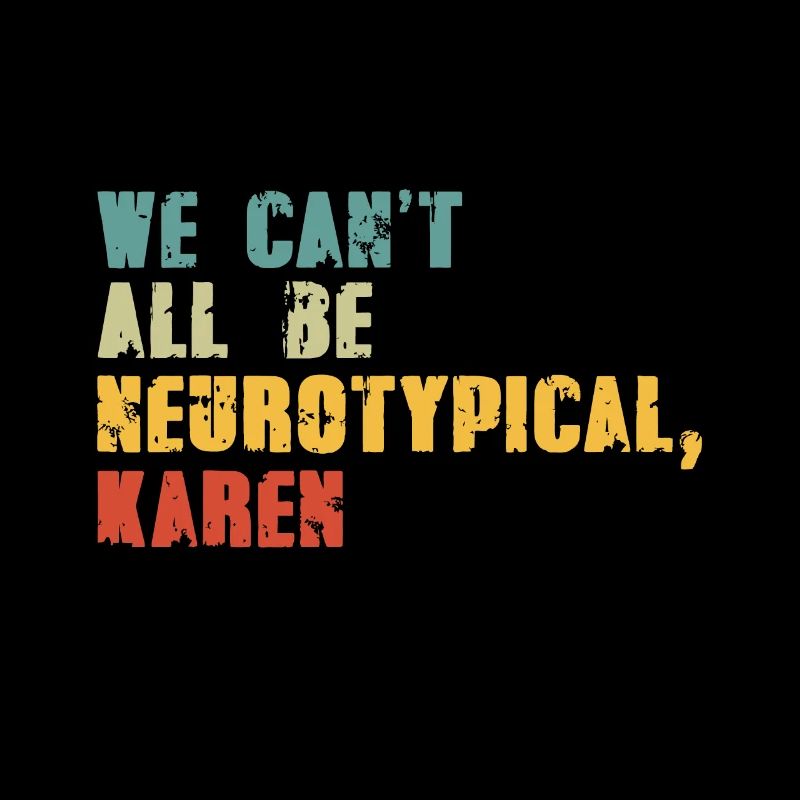 We Can't All Be Neurotypical Karen Funny ADHD