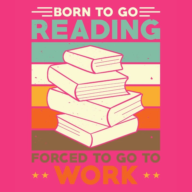 Read Reader Born To Go Reading Forced To Go Work