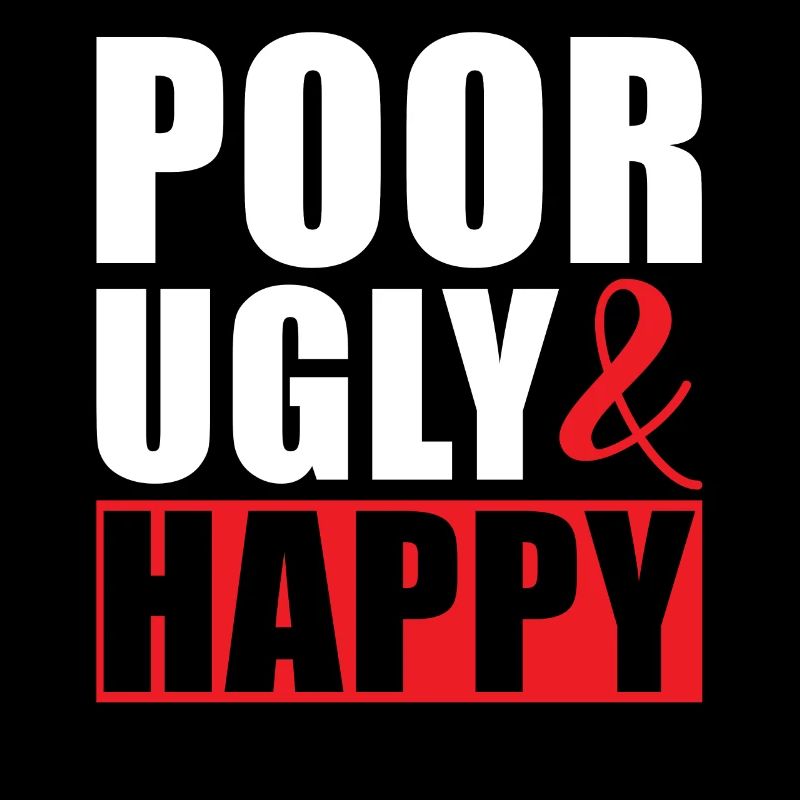 Poor ugly and happy