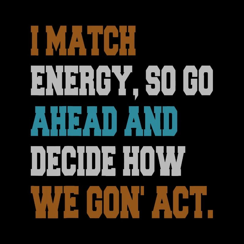 I match energy so go ahead and decide