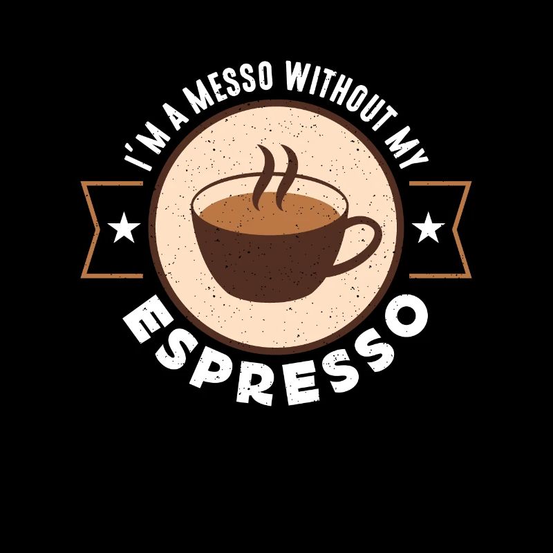 Espresso I'm A Messo Without My Coffee Drinker
