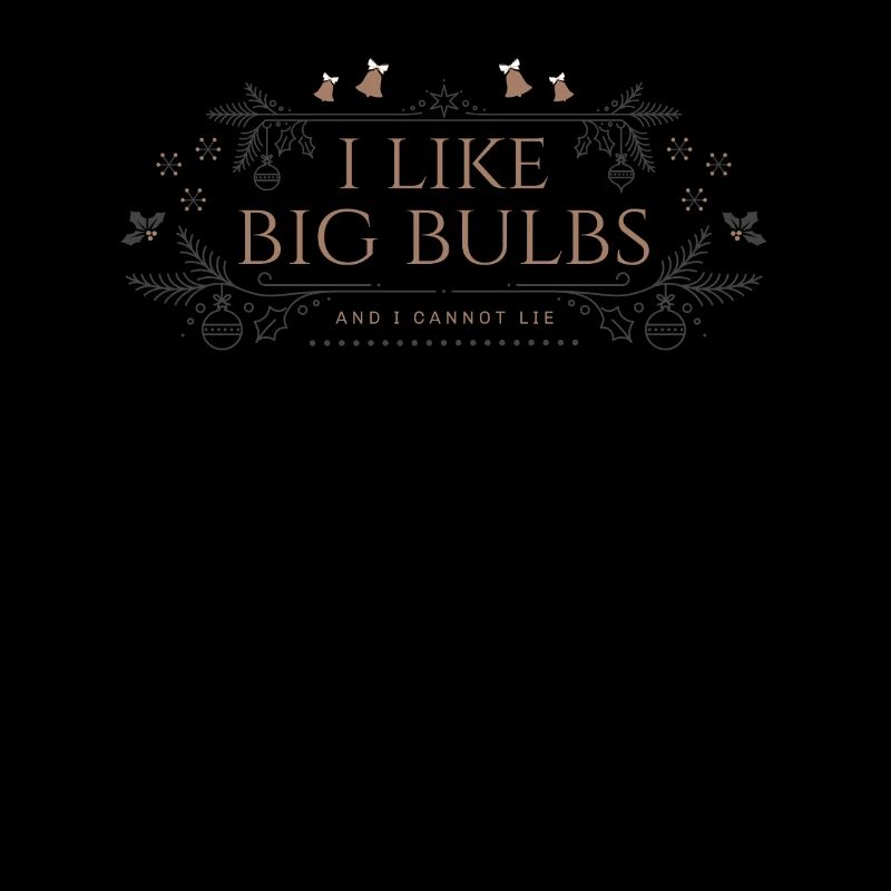I like Big Bulbs and I cannot lie - Christmas