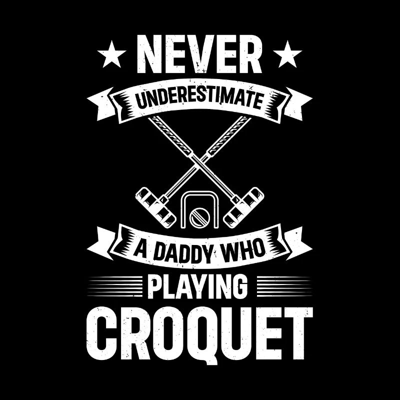 Never Underestimate A Daddy Who Plays Croquet Dadd