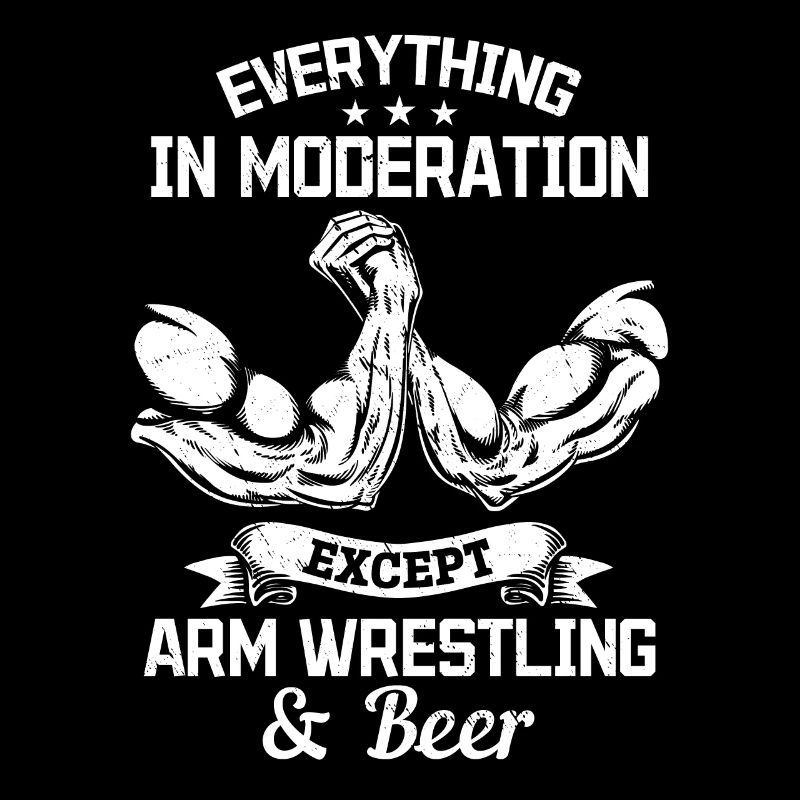 Everything In Moderation Except Arm Wrestling Arm