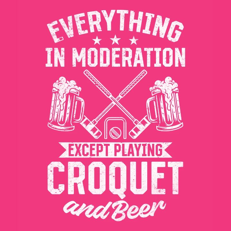 Everything In Moderation Except Playing Croquet &
