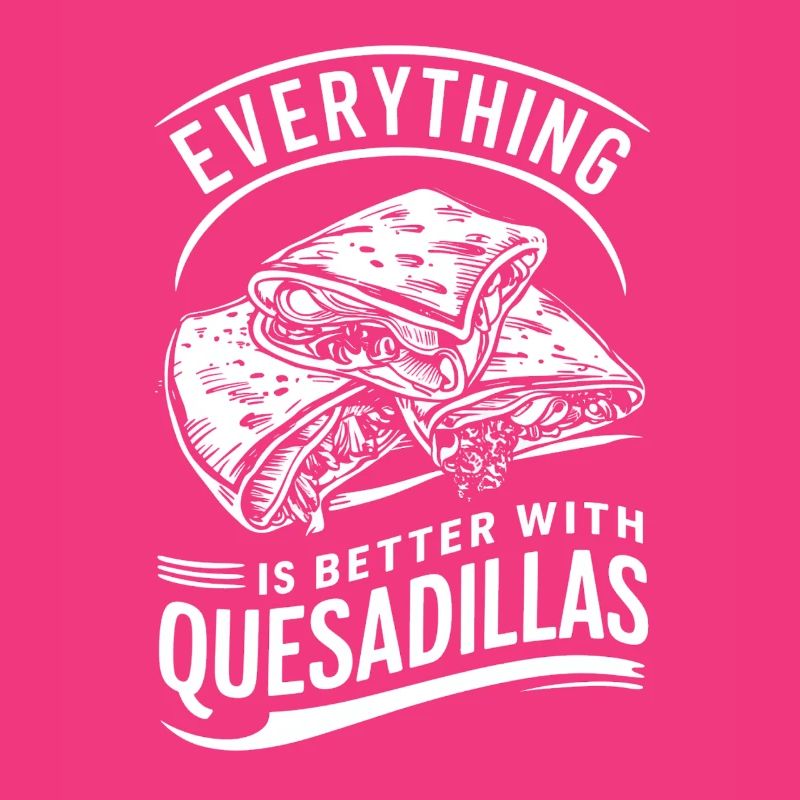 Everything is better with quesadillas