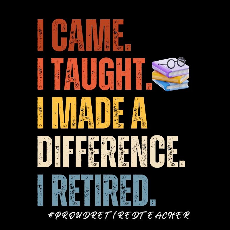 I came I thought I made a difference i retired