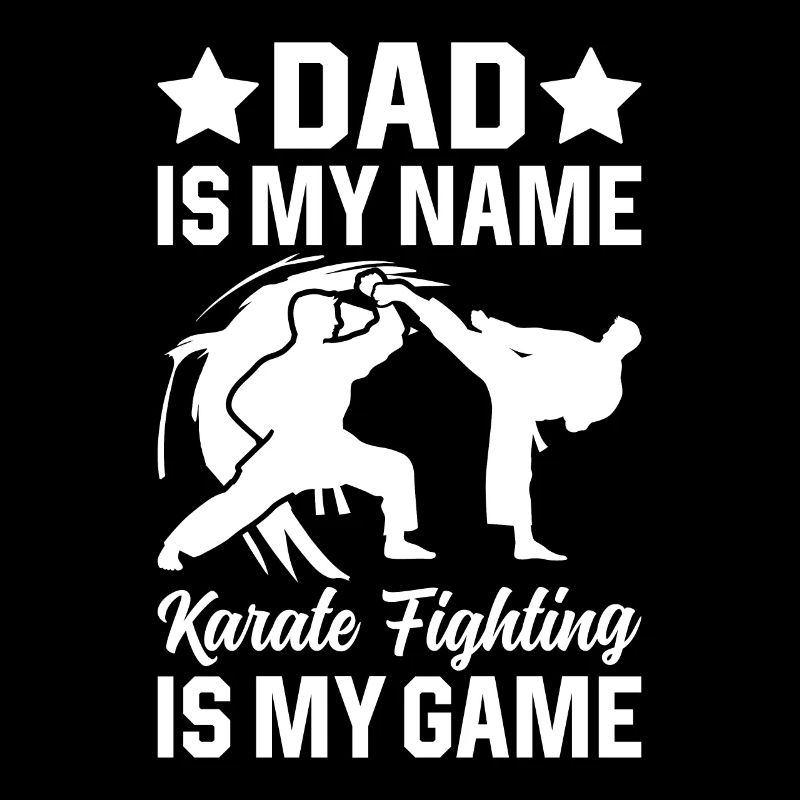 Dad is my name Karate fighting is my game - Karate