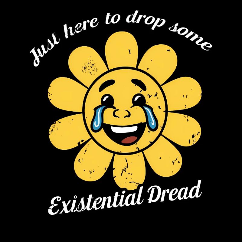 Just Here To Drop Some Existential Dread Smiling