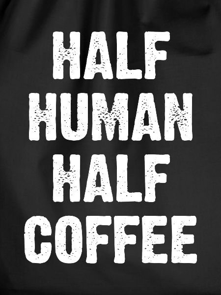 Half Human Half Coffee