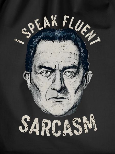 I speak fluent sarcasm
