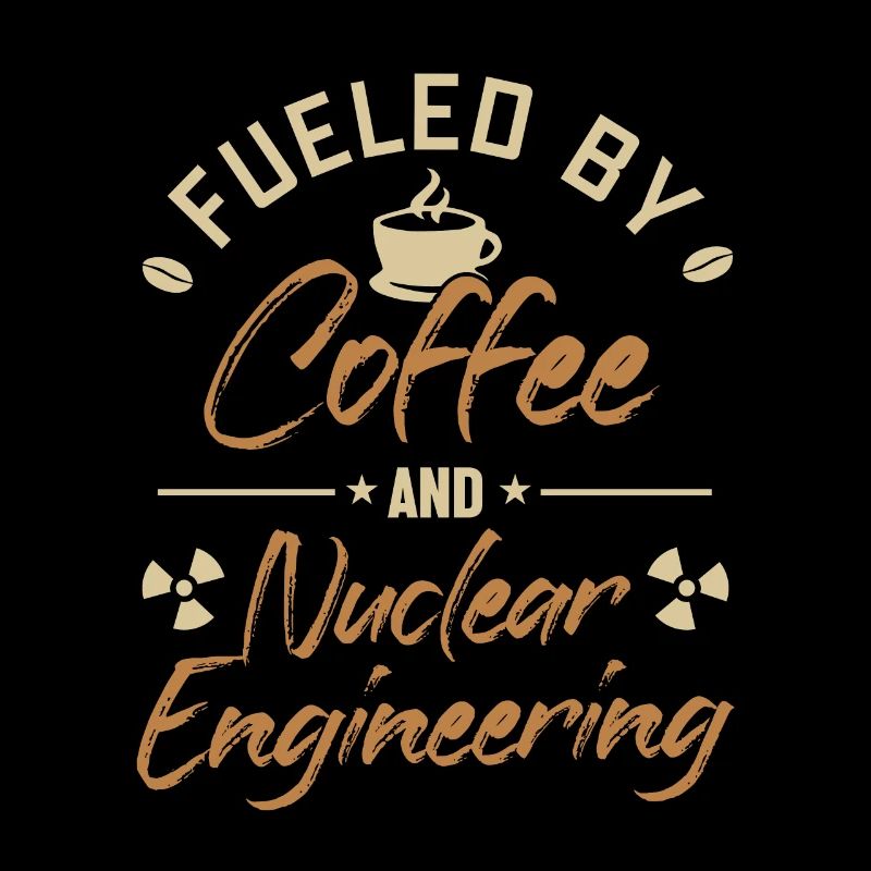Fueled by Coffee and Nuclear Engineering Nuclear