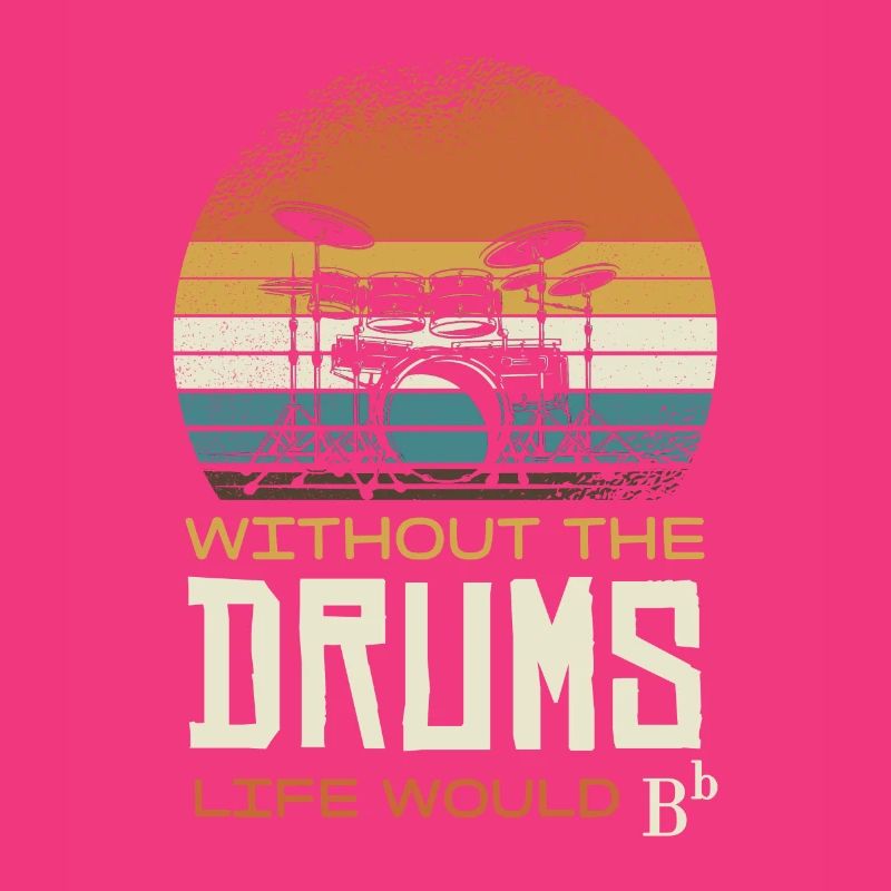 Without the drums, life would be B