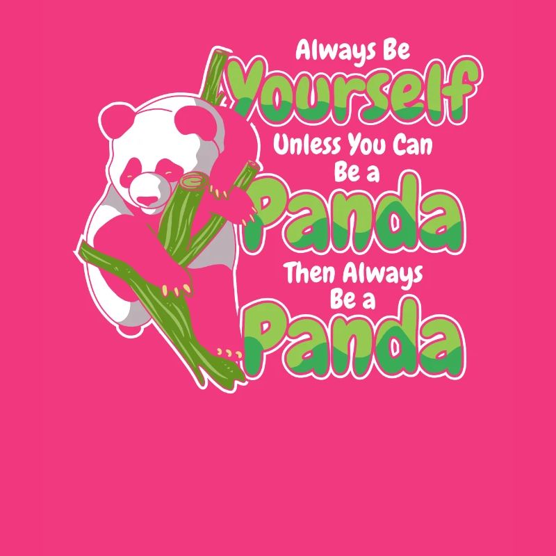 Always Be Yourself Unless You Can Be A Panda
