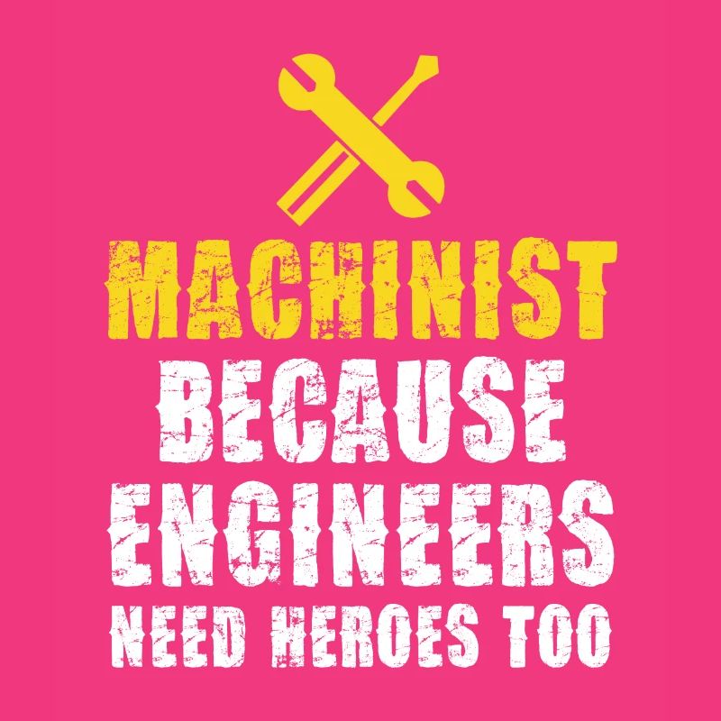 Machinist Because engineers also need heroes