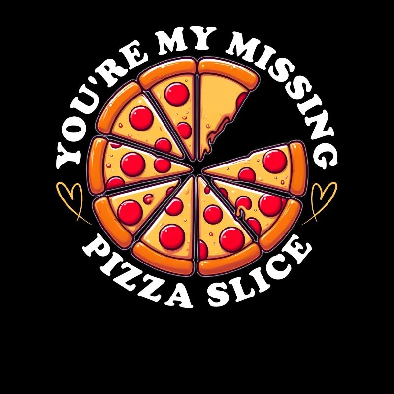 YOU'RE MY MISSING PIZZA SLICE
