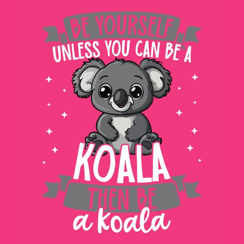 Be yourself unless you know a koala