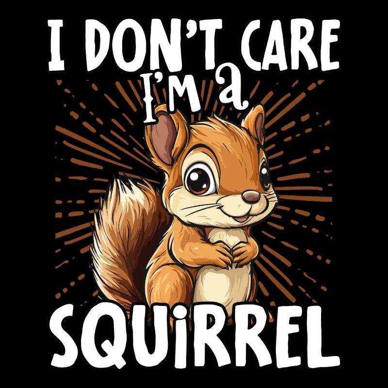 I don't care I'm a squirrel - süße Eichhörnchen